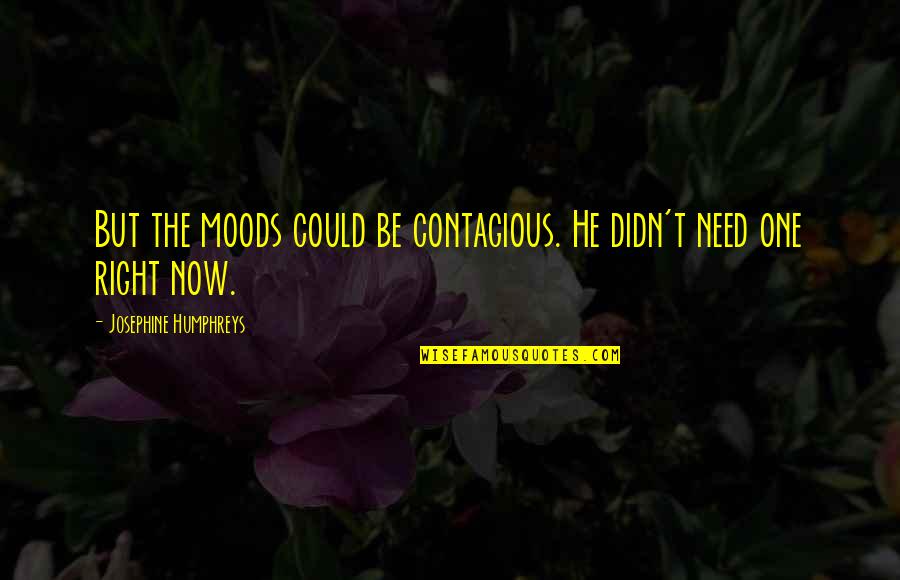 He Could Be The One Quotes By Josephine Humphreys: But the moods could be contagious. He didn't