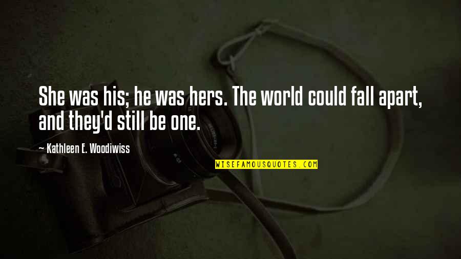 He Could Be The One Quotes By Kathleen E. Woodiwiss: She was his; he was hers. The world