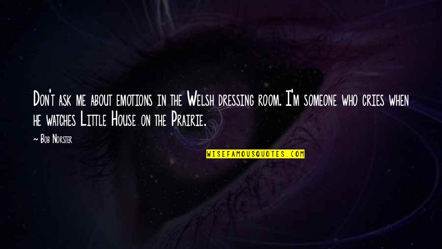 He Cries Quotes By Bob Norster: Don't ask me about emotions in the Welsh