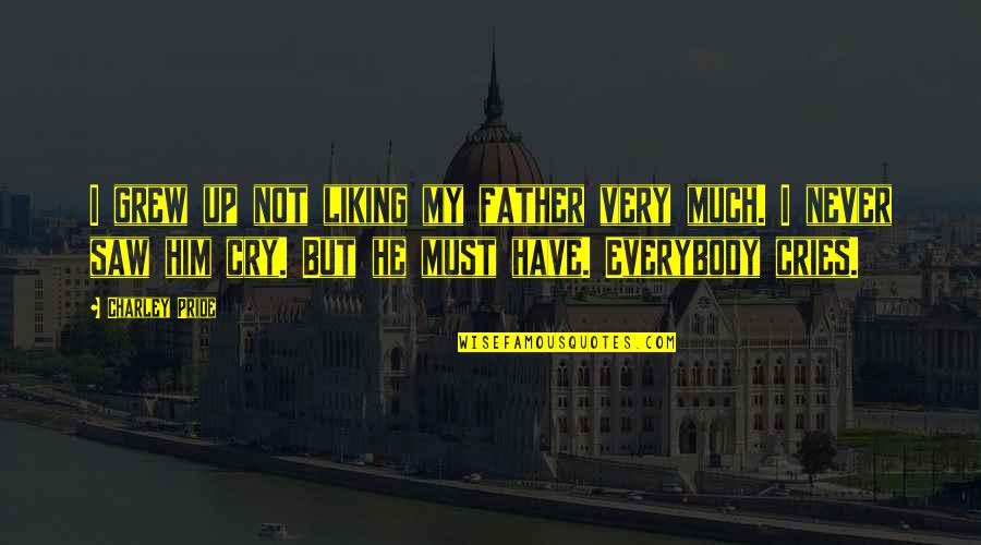 He Cries Quotes By Charley Pride: I grew up not liking my father very