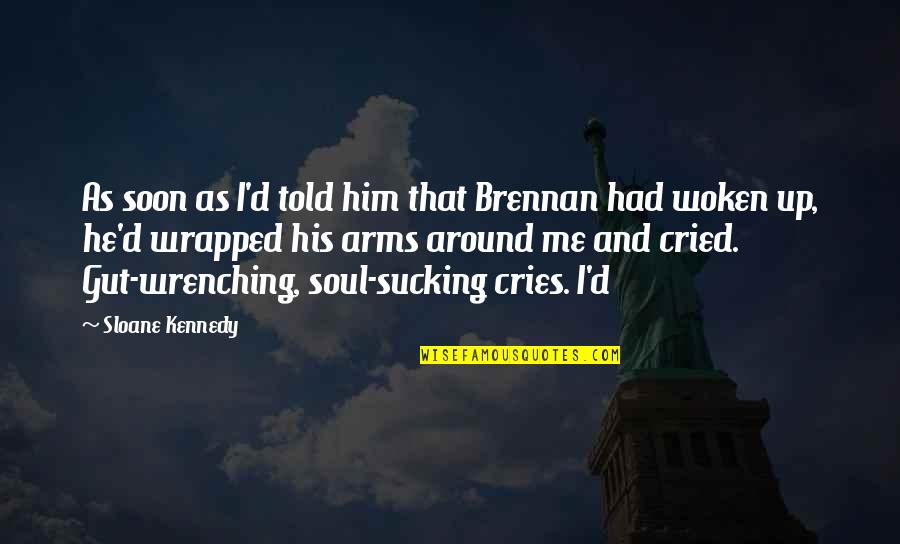 He Cries Quotes By Sloane Kennedy: As soon as I'd told him that Brennan
