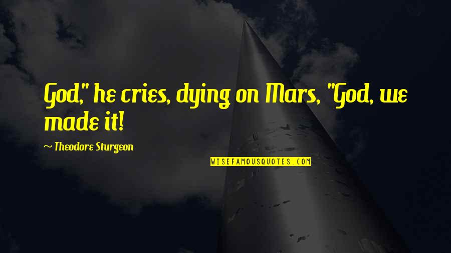 He Cries Quotes By Theodore Sturgeon: God," he cries, dying on Mars, "God, we