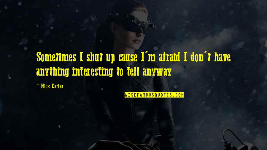 He Crucified Quotes By Nick Carter: Sometimes I shut up cause I'm afraid I