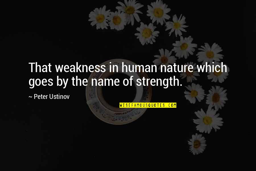 He Crucified Quotes By Peter Ustinov: That weakness in human nature which goes by