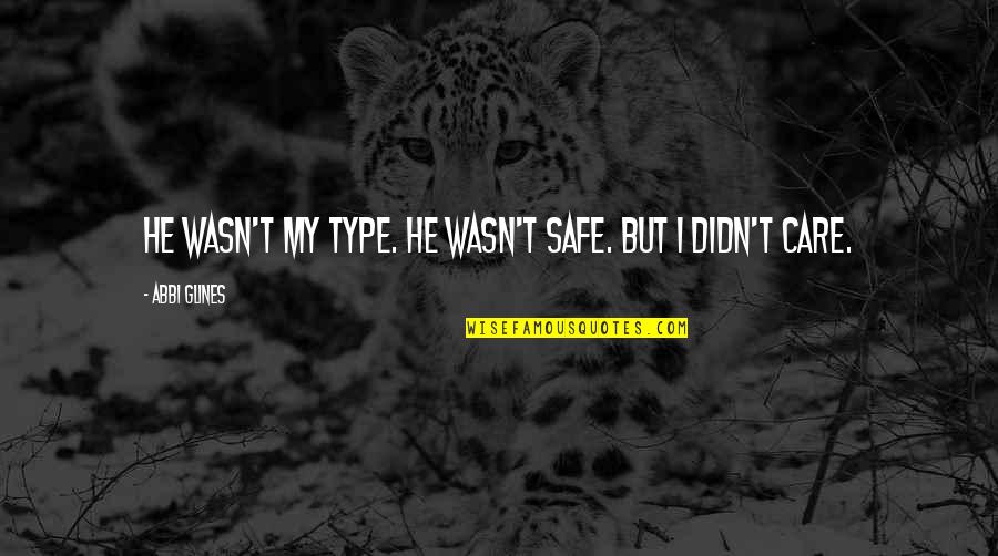 He Didn't Care Quotes By Abbi Glines: He wasn't my type. He wasn't safe. But