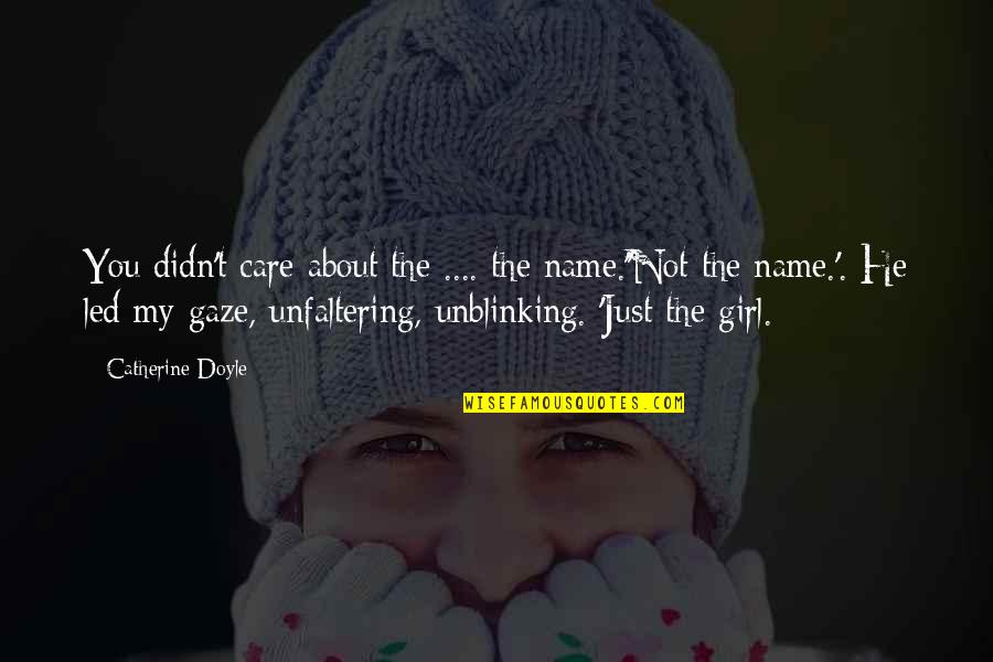 He Didn't Care Quotes By Catherine Doyle: You didn't care about the .... the name.''Not He Didn't Care Quotes By Catherine Doyle: You didn't care about the .... the name.''Not