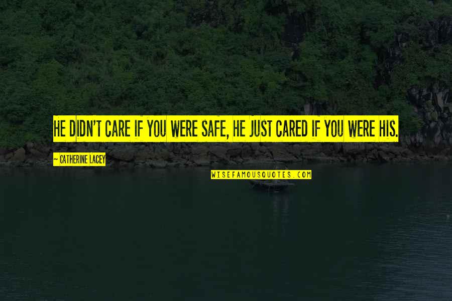 He Didn't Care Quotes By Catherine Lacey: He didn't care if you were safe, he