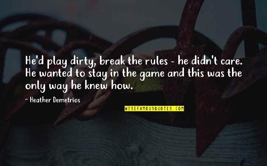 He Didn't Care Quotes By Heather Demetrios: He'd play dirty, break the rules - he