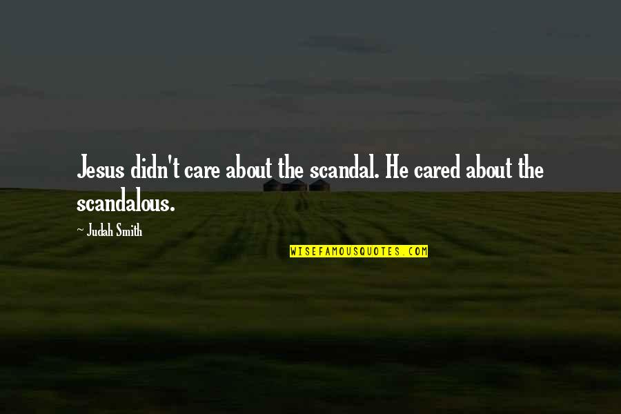 He Didn't Care Quotes By Judah Smith: Jesus didn't care about the scandal. He cared