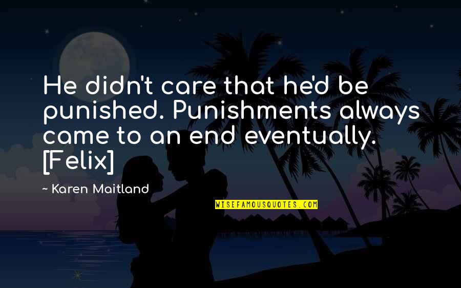 He Didn't Care Quotes By Karen Maitland: He didn't care that he'd be punished. Punishments He Didn't Care Quotes By Karen Maitland: He didn't care that he'd be punished. Punishments