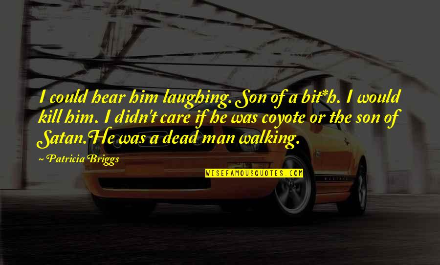 He Didn't Care Quotes By Patricia Briggs: I could hear him laughing. Son of a