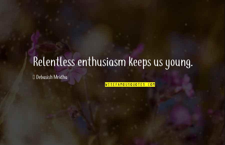 He Didn't Deserve Me Quotes By Debasish Mridha: Relentless enthusiasm keeps us young.