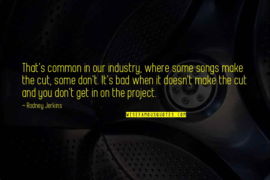 He Didn't Deserve Me Quotes By Rodney Jerkins: That's common in our industry, where some songs