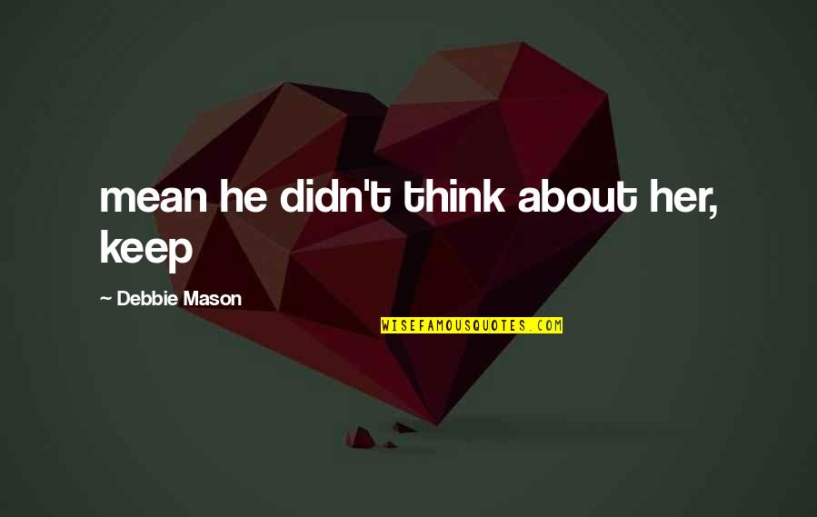 He Didn't Mean It Quotes By Debbie Mason: mean he didn't think about her, keep