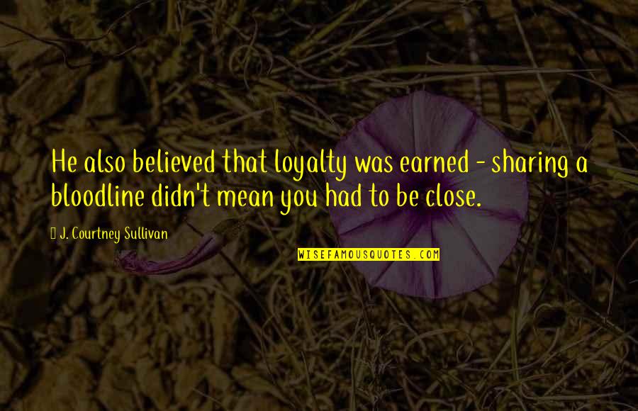 He Didn't Mean It Quotes By J. Courtney Sullivan: He also believed that loyalty was earned -