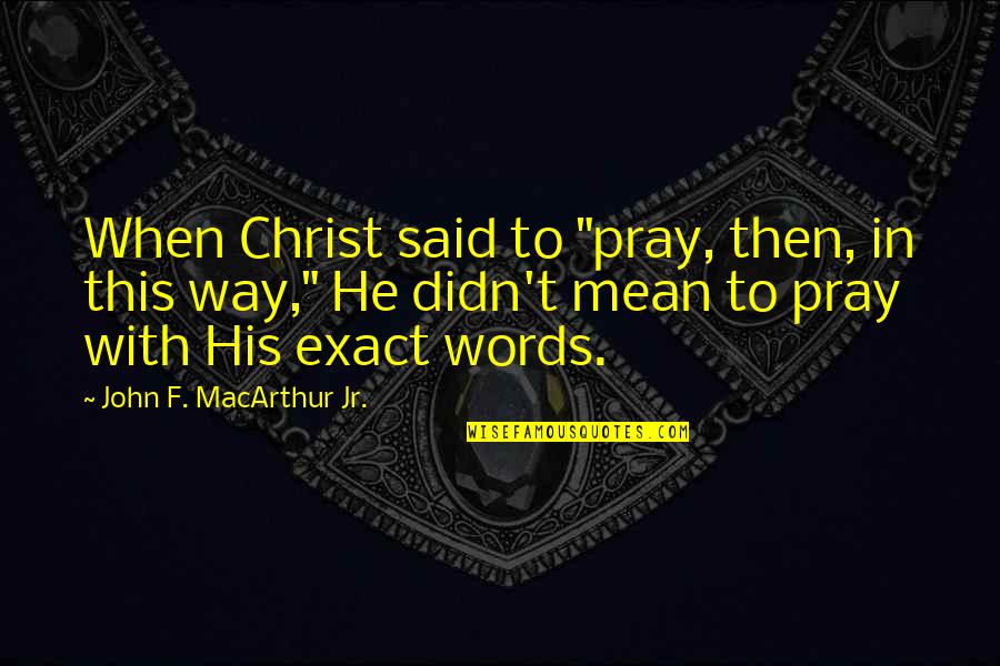 He Didn't Mean It Quotes By John F. MacArthur Jr.: When Christ said to "pray, then, in this