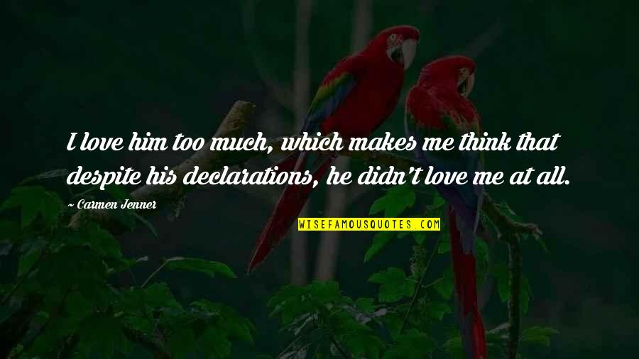 He Didn't Really Love Me Quotes By Carmen Jenner: I love him too much, which makes me