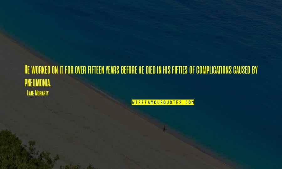 He Died Quotes By Liane Moriarty: He worked on it for over fifteen years He Died Quotes By Liane Moriarty: He worked on it for over fifteen years