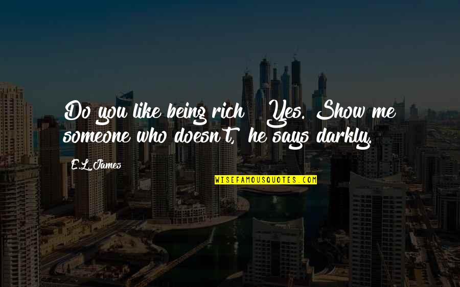 He Doesn Like Me Quotes By E.L. James: Do you like being rich?""Yes. Show me someone