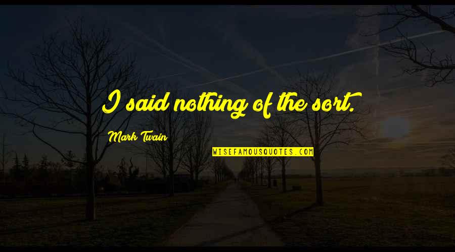 He Doesn Like Me Quotes By Mark Twain: I said nothing of the sort.