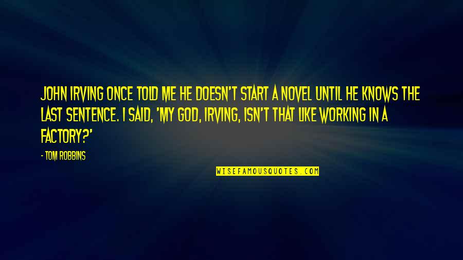 He Doesn Like Me Quotes By Tom Robbins: John Irving once told me he doesn't start