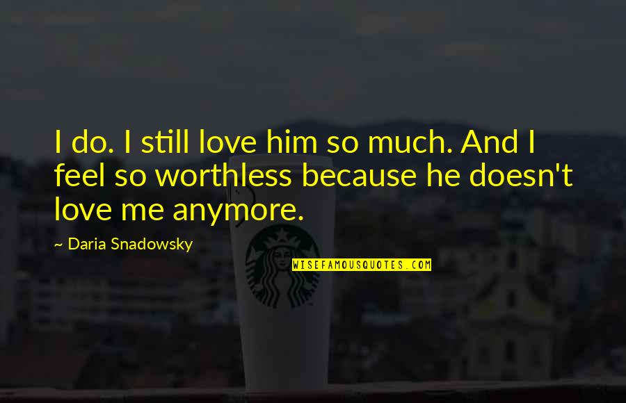 He Doesn Love Me Anymore Quotes By Daria Snadowsky: I do. I still love him so much.