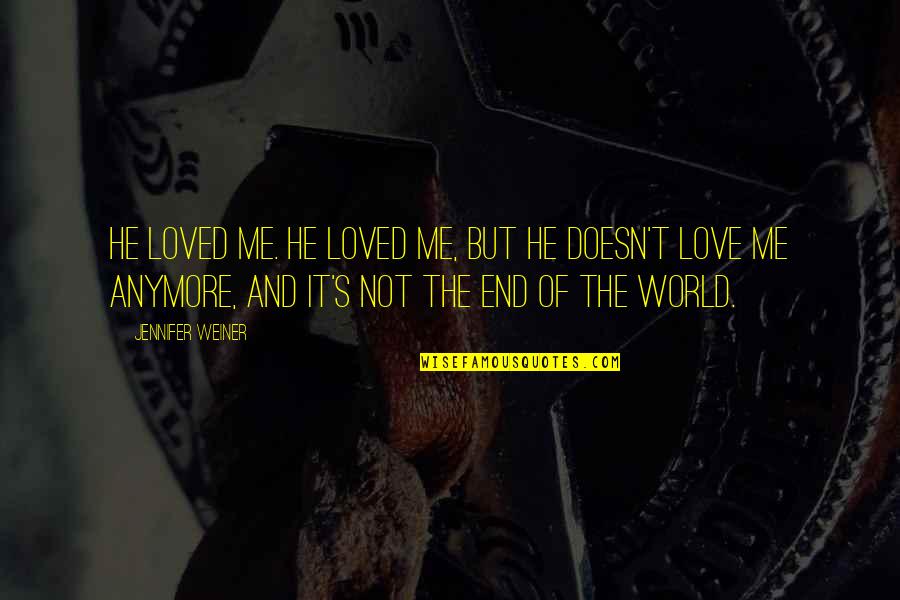 He Doesn Love Me Anymore Quotes By Jennifer Weiner: He loved me. He loved me, but he