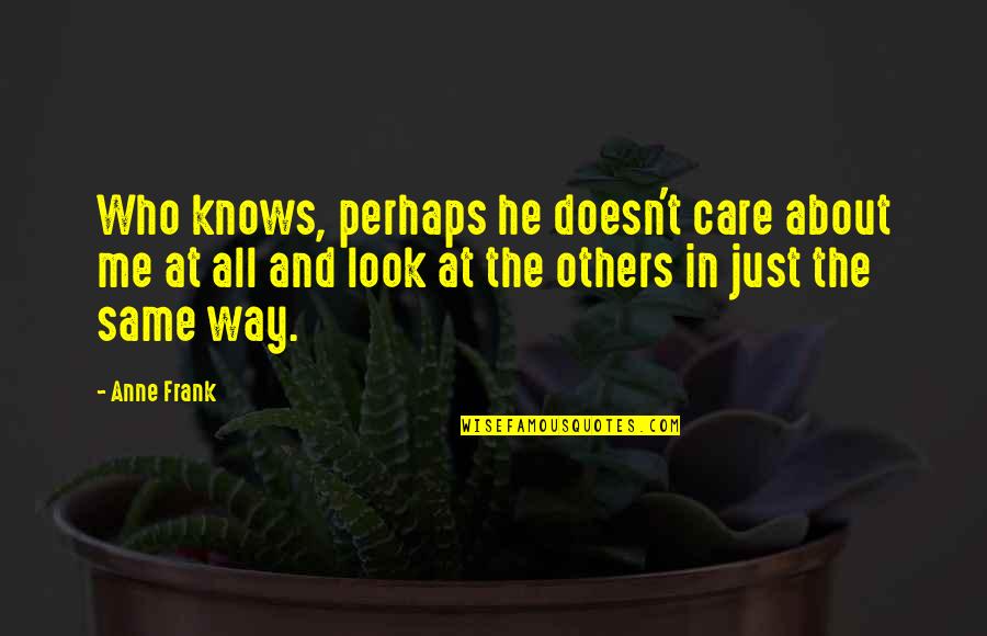 He Doesn't Care At All Quotes By Anne Frank: Who knows, perhaps he doesn't care about me