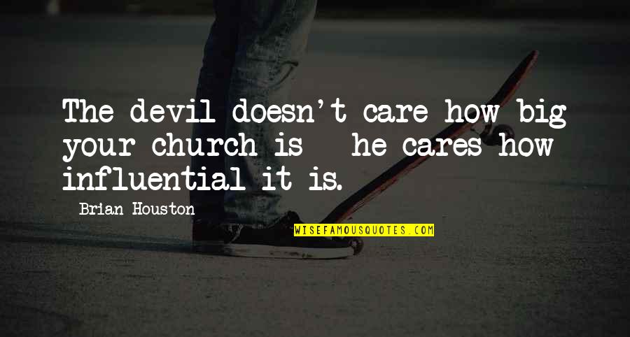 He Doesn't Care At All Quotes By Brian Houston: The devil doesn't care how big your church