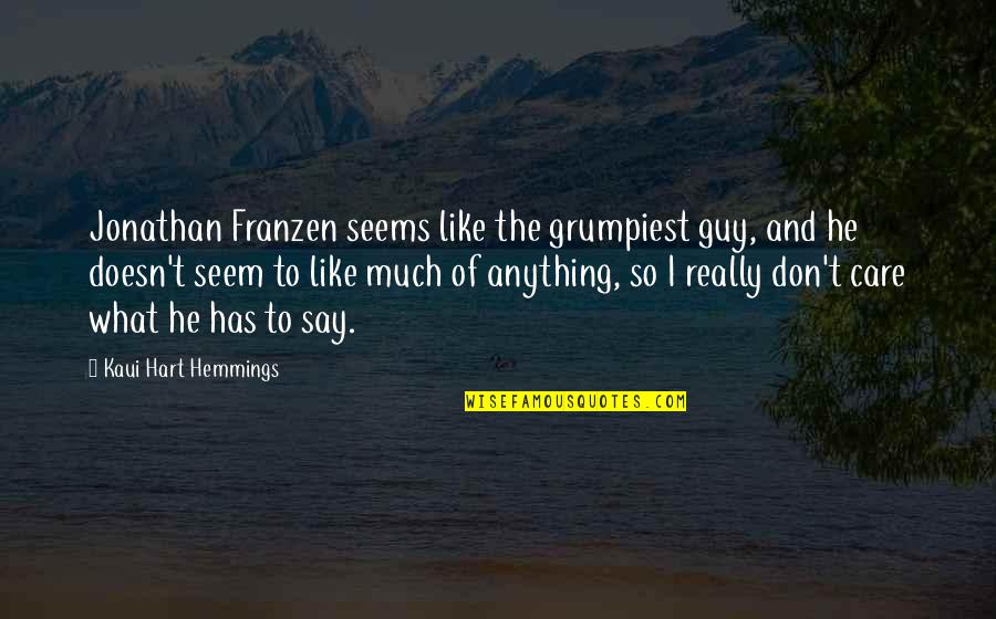 He Doesn't Care At All Quotes By Kaui Hart Hemmings: Jonathan Franzen seems like the grumpiest guy, and