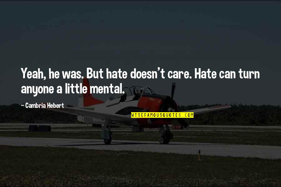 He Doesn't Care Quotes By Cambria Hebert: Yeah, he was. But hate doesn't care. Hate