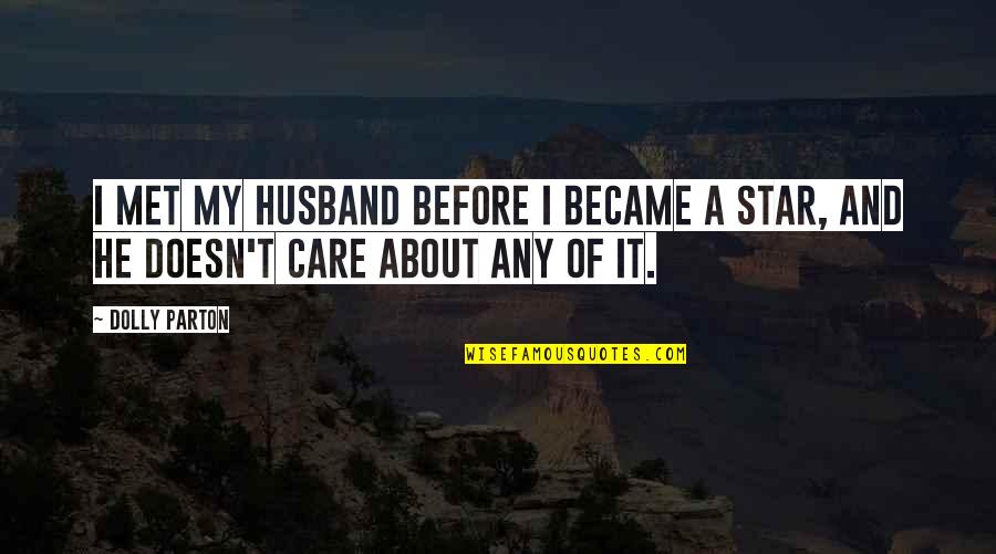 He Doesn't Care Quotes By Dolly Parton: I met my husband before I became a
