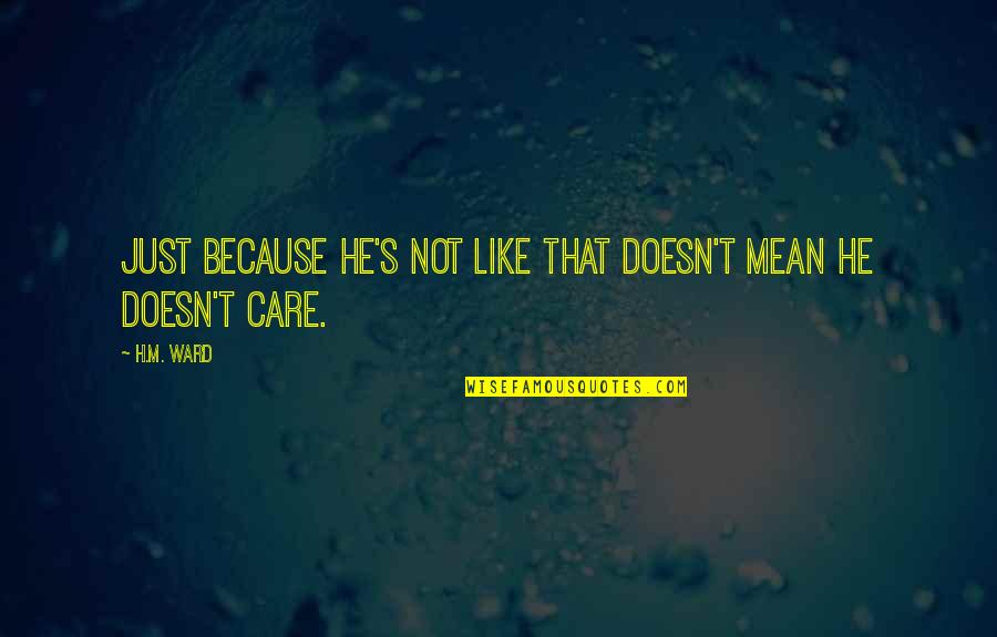 He Doesn't Care Quotes By H.M. Ward: Just because he's not like that doesn't mean