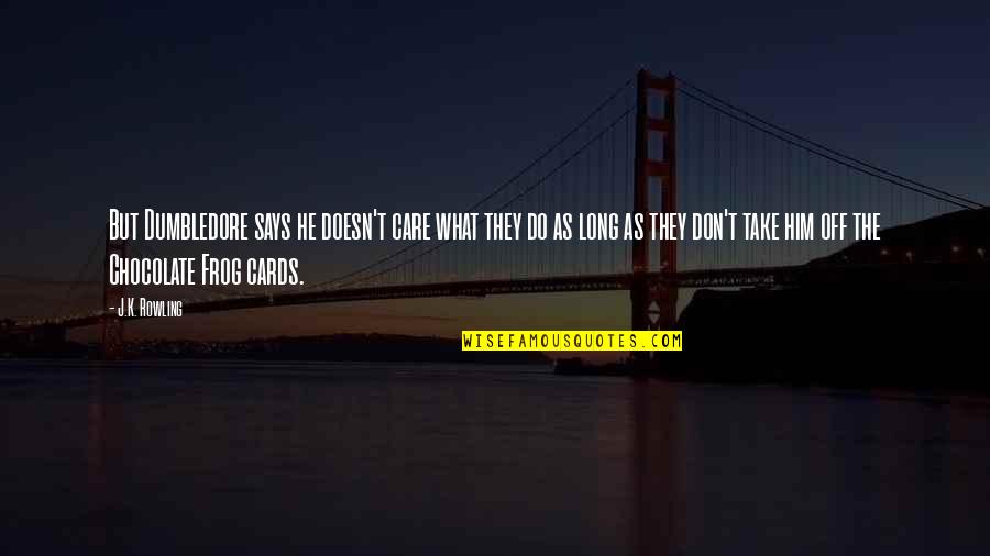 He Doesn't Care Quotes By J.K. Rowling: But Dumbledore says he doesn't care what they