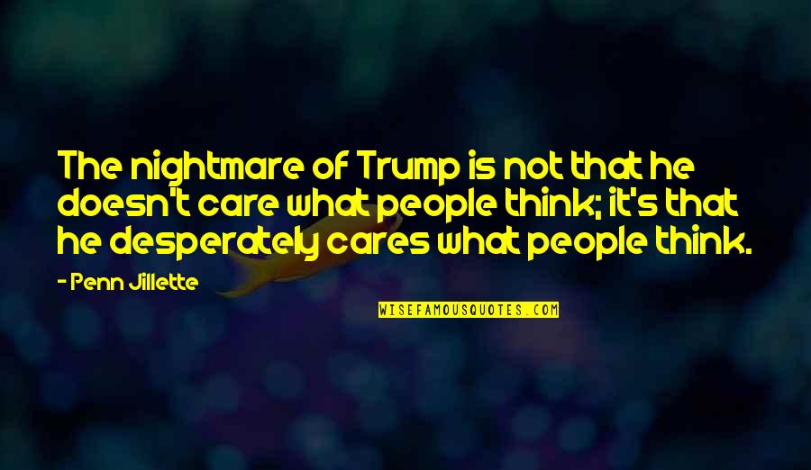 He Doesn't Care Quotes By Penn Jillette: The nightmare of Trump is not that he