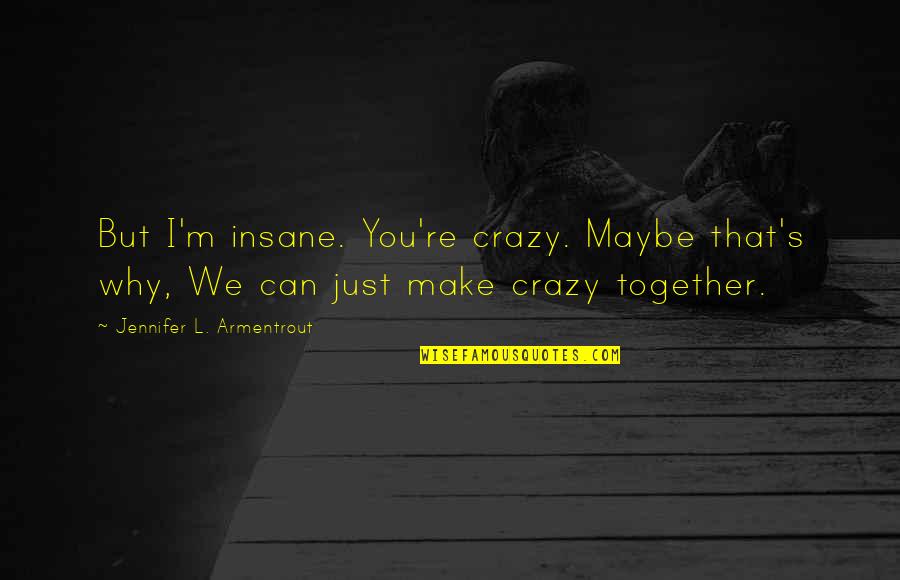 He Doesn't Deserve Me Quotes By Jennifer L. Armentrout: But I'm insane. You're crazy. Maybe that's why,