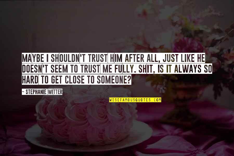 He Doesn't Like Me Quotes By Stephanie Witter: Maybe I shouldn't trust him after all, just