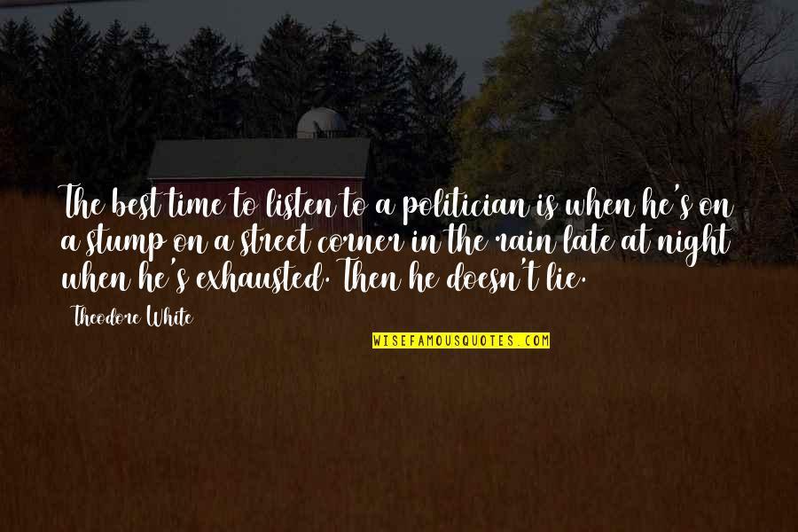 He Doesn't Listen Quotes By Theodore White: The best time to listen to a politician