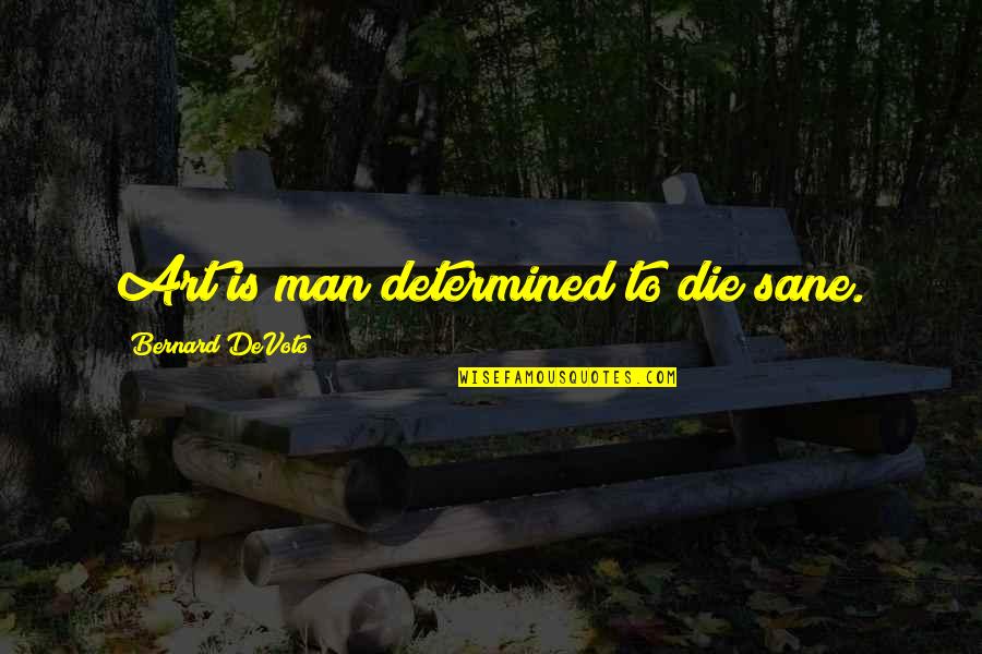 He Doesn't Love Her Quotes By Bernard DeVoto: Art is man determined to die sane.