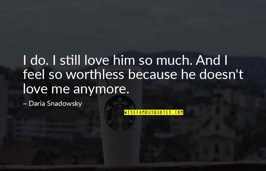 He Doesn't Love Me Anymore Quotes By Daria Snadowsky: I do. I still love him so much.