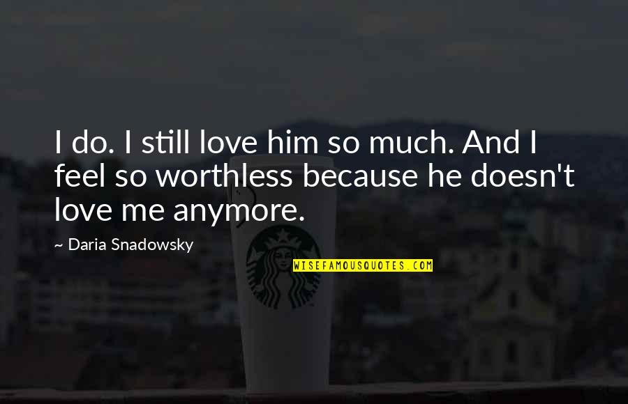 He Doesn't Love Me No More Quotes By Daria Snadowsky: I do. I still love him so much.