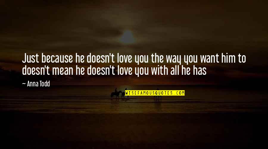 He Doesn't Love You Quotes By Anna Todd: Just because he doesn't love you the way