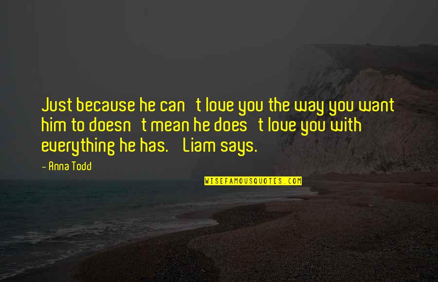He Doesn't Love You Quotes By Anna Todd: Just because he can't love you the way