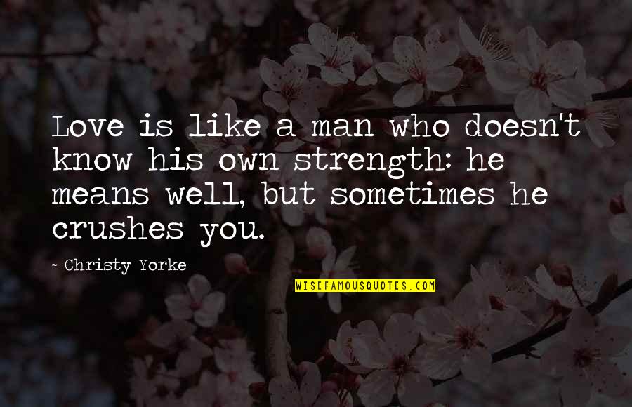 He Doesn't Love You Quotes By Christy Yorke: Love is like a man who doesn't know