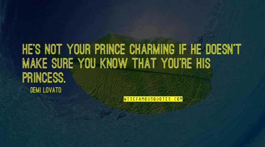 He Doesn't Love You Quotes By Demi Lovato: He's not your prince charming if he doesn't