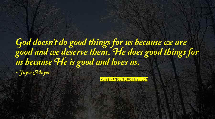 He Doesn't Really Love You Quotes By Joyce Meyer: God doesn't do good things for us because