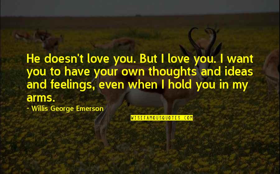 He Doesn't Really Love You Quotes By Willis George Emerson: He doesn't love you. But I love you.