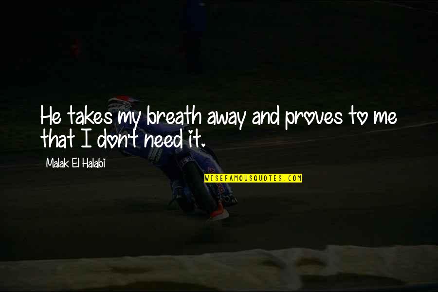He Don Love Me Quotes By Malak El Halabi: He takes my breath away and proves to
