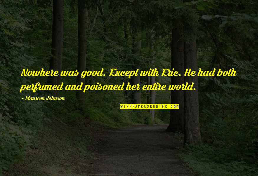 He Don't Care About Me Quotes By Maureen Johnson: Nowhere was good. Except with Eric. He had