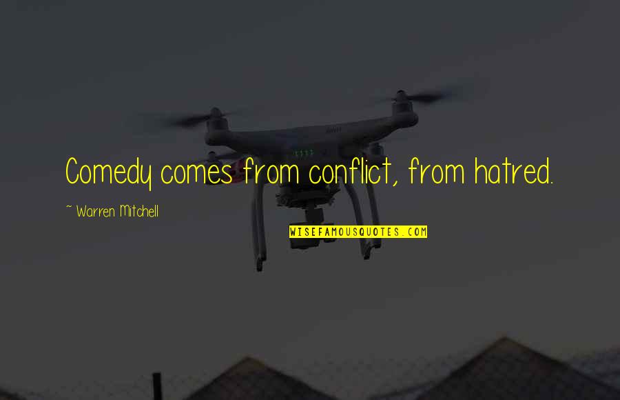 He Don't Care Anymore Quotes By Warren Mitchell: Comedy comes from conflict, from hatred. He Don't Care Anymore Quotes By Warren Mitchell: Comedy comes from conflict, from hatred.